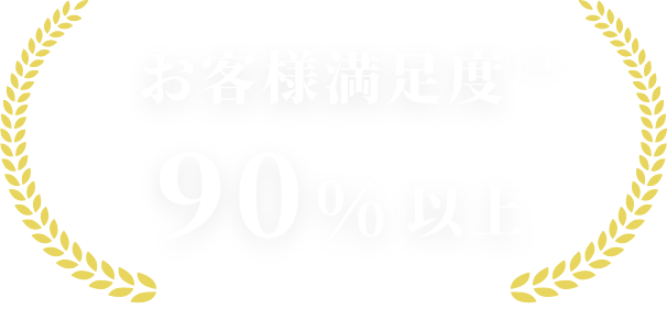 お客様満足度※1 90%以上